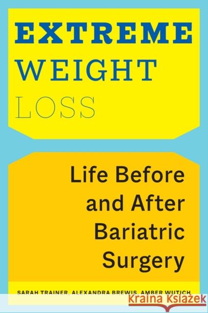 Extreme Weight Loss: Life Before and After Bariatric Surgery Sarah Trainer Alexandra Brewis Amber Wutich 9781479803958 New York University Press - książka