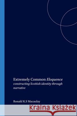 Extremely Common Eloquence: constructing Scottish identity through narrative Ronald K.S. Macaulay 9789042017641 Brill - książka
