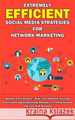 Extremely Efficient Social Media Strategies for Network Marketing: Become a Pro Network / Multi-Level Marketer by Using Step by Step Digital Marketing Graham Fisher Tom Higdon Ray Schreiter 9781989629055 AC Publishing - książka