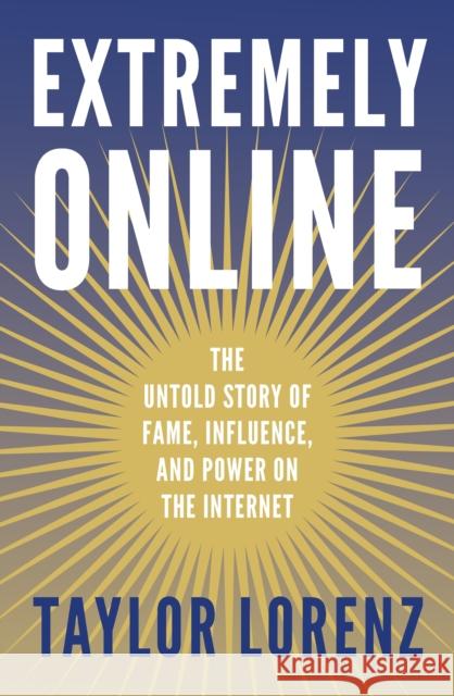 Extremely Online: The Untold Story of Fame, Influence and Power on the Internet Taylor Lorenz 9780753560792 Ebury Publishing - książka