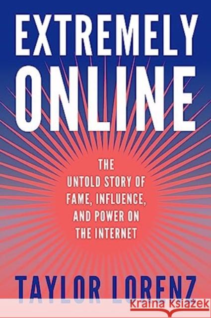 Extremely Online: The Untold Story of Fame, Influence, and Power on the Internet Taylor Lorenz 9781668035160 Simon & Schuster - książka