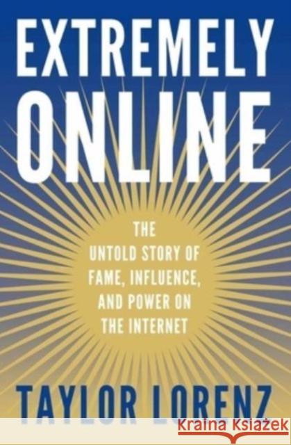 Extremely Online: The Untold Story of Fame, Influence, and Power on the Internet Taylor Lorenz 9781982146863 Simon & Schuster - książka