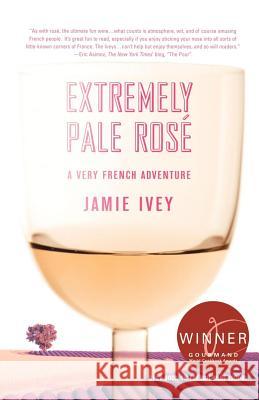 Extremely Pale Rosé: A Very French Adventure Ivey, Jamie 9780312369316 St. Martin's Griffin - książka