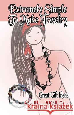 Extremely Simple To Make Jewelry - Great Gift Ideas White, Sally 9781499687385 Createspace - książka