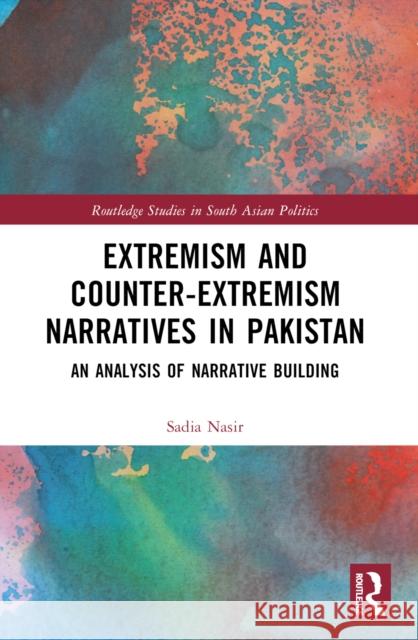 Extremism and Counter-Extremism Narratives in Pakistan: An Analysis of Narrative Building Sadia Nasir 9781032478838 Routledge - książka