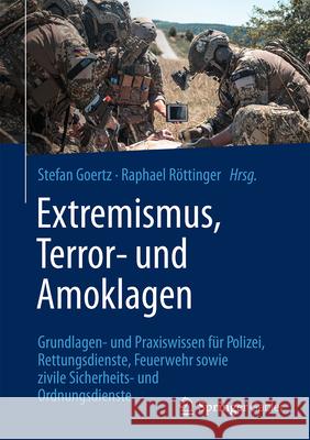 Extremismus, Terror- Und Amoklagen: Grundlagen- Und Praxiswissen F?r Polizei, Rettungsdienste, Feuerwehr Sowie Zivile Sicherheits- Und Ordnungsdienste Stefan Goertz Raphael R?ttinger 9783658497781 Springer Gabler - książka
