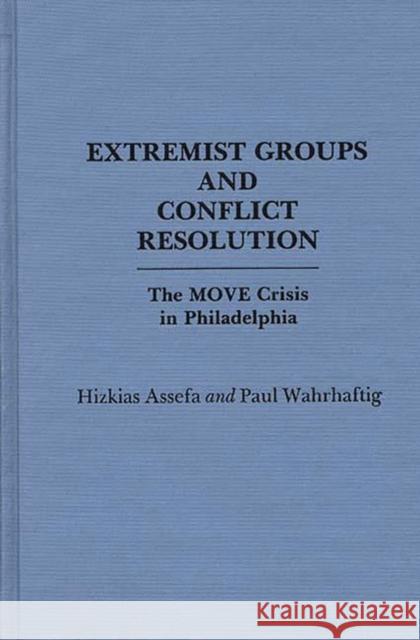 Extremist Groups and Conflict Resolution: The Move Crisis in Philadelphia Assefa, Hitkias 9780275926946 Praeger Publishers - książka
