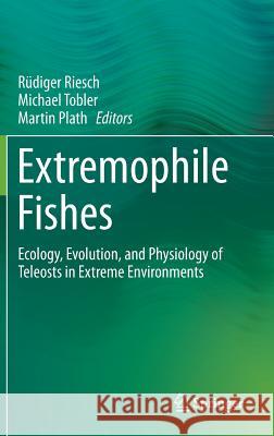 Extremophile Fishes: Ecology, Evolution, and Physiology of Teleosts in Extreme Environments Riesch, Rüdiger 9783319133614 Springer - książka