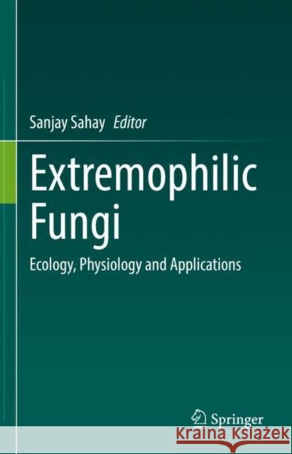 Extremophilic Fungi: Ecology, Physiology and Applications Sanjay Sahay 9789811649066 Springer - książka