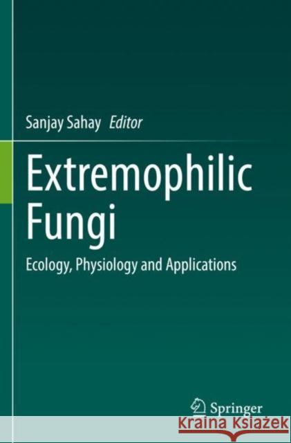 Extremophilic Fungi: Ecology, Physiology and Applications Sanjay Sahay 9789811649097 Springer - książka