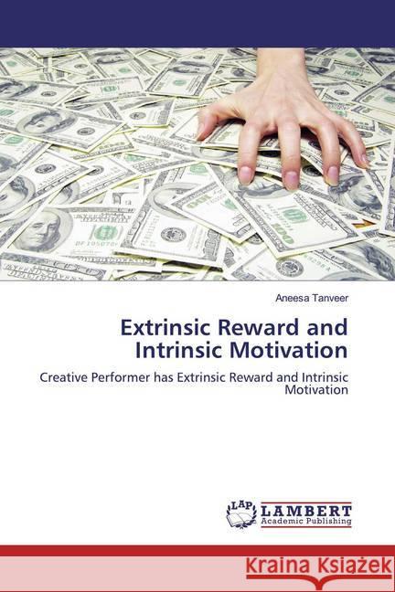 Extrinsic Reward and Intrinsic Motivation : Creative Performer has Extrinsic Reward and Intrinsic Motivation Tanveer, Aneesa 9786139963195 LAP Lambert Academic Publishing - książka