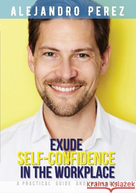 Exude Self-Confidence in the Workplace: A Practical Guide and Workbook Alejandro Perez   9781915161918 Tamarind Hill Press - książka