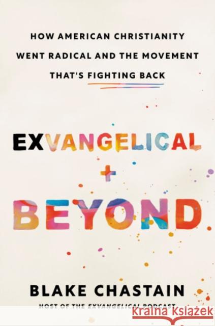 Exvangelical and Beyond: How American Christianity Went Radical and the Movement That's Fighting Back Blake Chastain 9780593717073 Tarcherperigee - książka