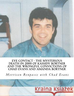 Eye Contact - The Mysterious Death in 2000 of Kassidy Bortner and the Wrongful Convictions of Chad Evans and Amanda Bortner MR Morrison M. Bonpasse MR Chad E. Evans 9780983798521 Bonpasse Exoneration Services - książka