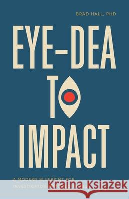 Eye-dea to Impact: A Modern Blueprint for Investigator-Initiated Trials Brad Hall 9781069717818 Numberless Press - książka