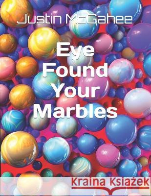 Eye Found Your Marbles Justin L McGahee   9798369660591 Independently Published - książka