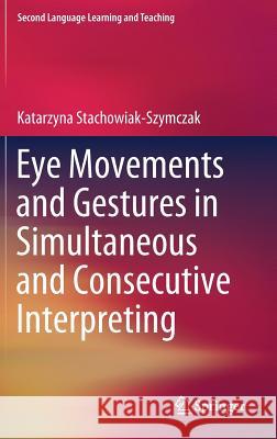 Eye Movements and Gestures in Simultaneous and Consecutive Interpreting Stachowiak-Szymczak, Katarzyna 9783030194420 Springer - książka