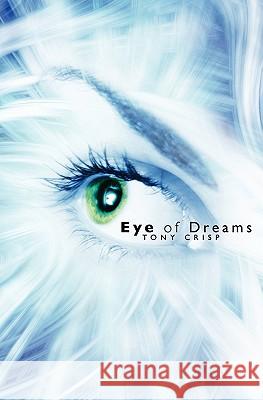 Eye of Dreams: Exploring the Infinite Dimensions of Mind Tony Crisp 9781439200940 Booksurge Publishing - książka