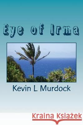 Eye of Irma Kevin L. Murdock 9781976455605 Createspace Independent Publishing Platform - książka