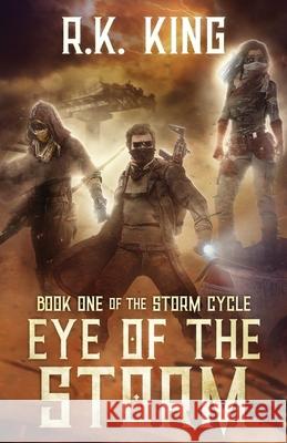Eye Of The Storm: A Post-Apocalyptic Sci Fi Thriller R K King 9780995896536 Stormwalker Media - książka