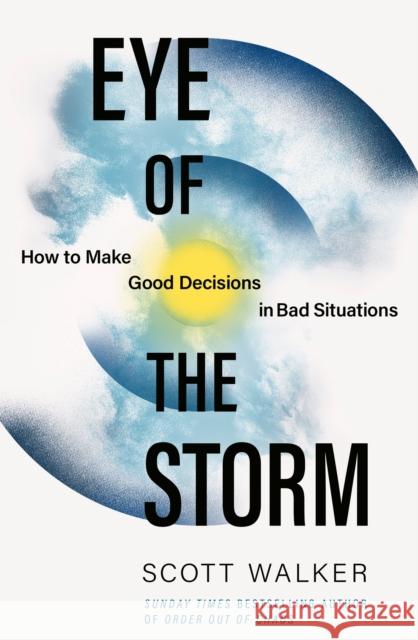 Eye of the Storm: How to Make Good Decisions in Bad Situations Scott Walker 9780349440644 Little, Brown Book Group - książka