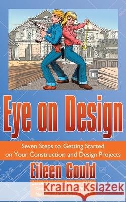 Eye on Design: Seven Steps to Getting Started on Your Construction and Design Projects Gould, Eileen 9781425991647 Authorhouse - książka