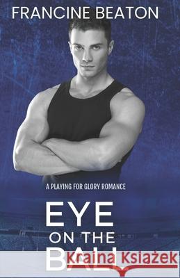 Eye on the Ball (A Playing for Glory Romance): A Playing for Glory Romance Francine Beaton 9781990902017 National Library of South Africa - książka