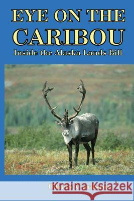 Eye on the Caribou: Inside the Alaska Lands Bill Chris Carlson 9780945648284 Ridenbaugh Press - książka