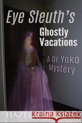 Eye Sleuth's Ghostly Vacations: A Dr. Yoko Mystery Hazel Dawkins 9781723517341 Createspace Independent Publishing Platform - książka