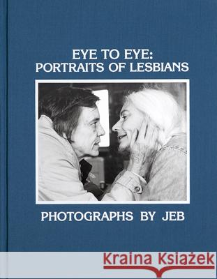 Eye to Eye: Portraits of Lesbians Jeb 9781944860370 Anthology Editions - książka