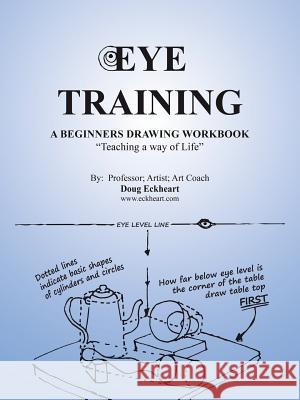 Eye Training: A Begginers Drawing Workbook Teaching a Way of Life Eckheart, Doug 9781490746548 Trafford Publishing - książka