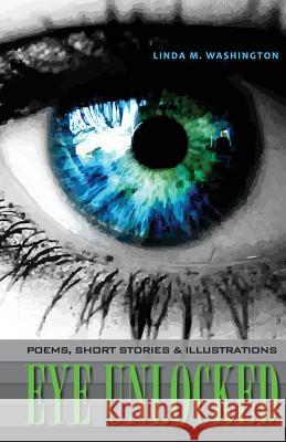 Eye Unlocked: Poems, Short Stories and Illustrations Linda M. Washington 9780982387641 Beckham Publications Group - książka