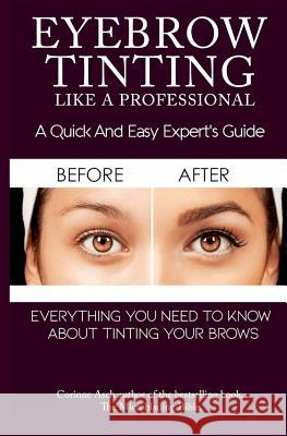 Eyebrow Tinting Like a Professional: A Quick and Easy Experts Guide Corinne Asch 9781729551240 Createspace Independent Publishing Platform - książka