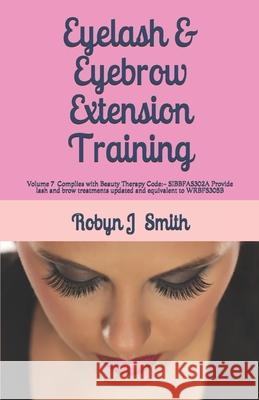 Eyelash & Eyebrow Extension Training: Complies with Beauty Therapy Code: - SIBBFAS302A Provide lash and brow treatments updated and equivalent to WRBF Smith, Robyn J. 9780994569363 13 978--9945693-6-3 - książka