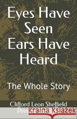 Eyes Have Seen Ears Have Heard: The Whole Story Preston Sheffield Clifford Leon Sheffield 9780997653502 Cheudi Publishing - książka