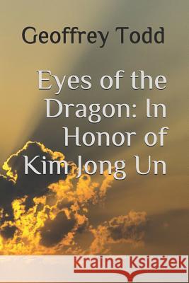 Eyes of the Dragon: In Honor of Kim Jong Un Geoffrey A. Todd 9781096503316 Independently Published - książka