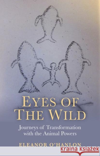 Eyes of the Wild: Journeys of Transformation with the Animal Powers O'Hanlon, Eleanor 9781846949579 John Hunt Publishing - książka