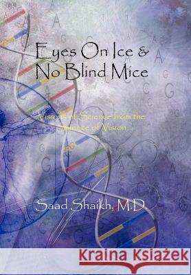 Eyes on Ice & No Blind Mice: Visions of Science from the Science of Vision Shaikh M. D., Saad 9781425980245 Authorhouse - książka