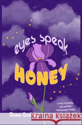 Eyes Speak Honey: a trail of poems, soft storms, and strange truths Dana Qadah 9781964354446 Salty Books Publishing Company, LLC - książka