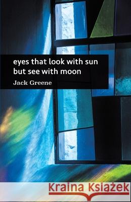 eyes that look with sun but see with moon Jack Greene 9798888386248 Finishing Line Press - książka