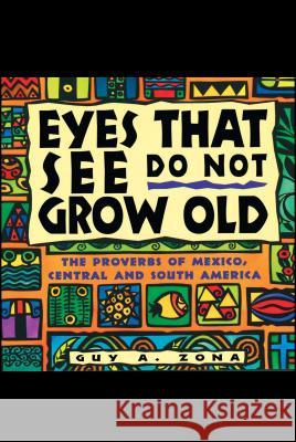 Eyes That See Do Not Grow Old: The Proverbs of Mexico, Central and South America Zona, Guy 9780684800189 Touchstone Books - książka