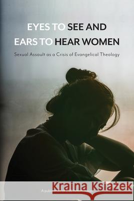 Eyes to See and Ears to Hear Women: Sexual Assault as a Crisis of Evangelical Theology Tim Krueger 9781939971807 Christians for Biblical Equality - książka