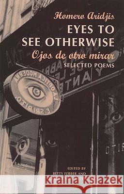 Eyes to See Otherwise: Poetry Homero Aridjis, Betty Ferber, George McWhirter, Betty Ferber, George McWhirter, Lawrence Ferlinghetti 9780811215091 New Directions Publishing Corporation - książka