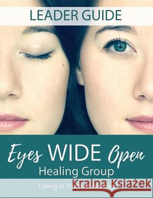 Eyes Wide Open Healing Group: Leader Guide Living in Truth Ministries Raelynn Deangelis Kimberly Davidson 9781548125226 Createspace Independent Publishing Platform - książka