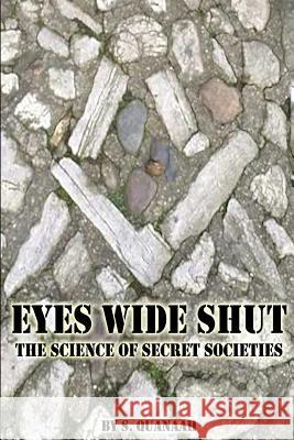 Eyes Wide Shut: The Science of Secret Societies S. Quanaah 9781530401147 Createspace Independent Publishing Platform - książka