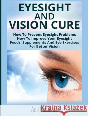 Eyesight And Vision Cure: How To Prevent Eyesight Problems: How To Improve Your Eyesight: Foods, Supplements And Eye Exercises For Better Vision McCloud, Ace 9781640483989 Pro Mastery Publishing - książka