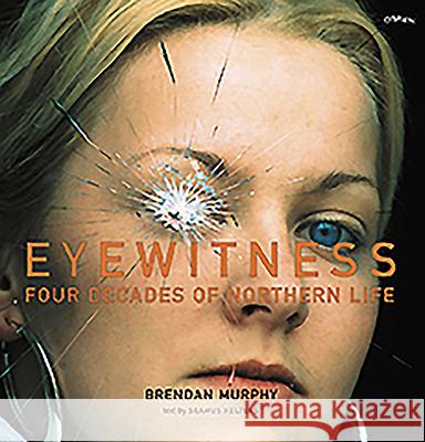 Eyewitness: Four Decades of Northern Life Brendan Murphy Seamus Kelters 9780862788445 O'Brien Press - książka