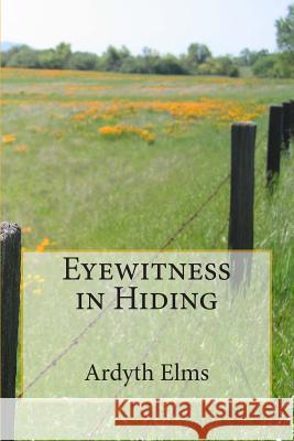 Eyewitness in Hiding Ardyth Elms 9781505385946 Createspace Independent Publishing Platform - książka