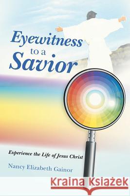 Eyewitness to a Savior: Experience the Life of Jesus Christ Nancy Elizabeth Gainor 9781512700060 WestBow Press - książka
