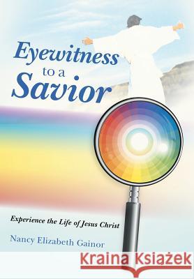 Eyewitness to a Savior: Experience the Life of Jesus Christ Nancy Elizabeth Gainor 9781512700091 WestBow Press - książka